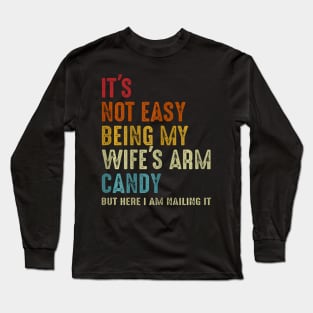 Its Not Easy Being My Wifes Arm Candy but here i am nailin Long Sleeve T-Shirt